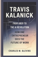 TRAVIS KALANICK: From Uber to the AI Revolution—How One Entrepreneur Sees the Future of Work B0F6XWMCHM Book Cover