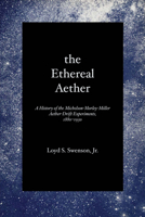 The Ethereal Aether: A History of the Michelson-Morley-Miller Aether-drift Experiments, 1880-1930 029274188X Book Cover