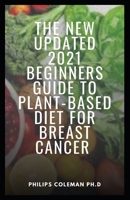 The New Updated 2021 Beginners Guide to Plant-Based Diet for Breast Cancer B099GC6RFJ Book Cover