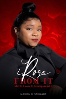 I Rose From It: I did it, I was it, I conquered it B08N3M2453 Book Cover