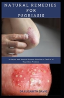 NATURAL REMEDIES FOR PSORIASIS: A Simple and Natural Proven Solution to Get Rid of Your Skin Problem : Dermatitis, Eczema, Psoriasis & Rosacea and Others B087677VBR Book Cover