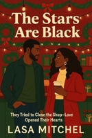 The Stars Are Black - A Black Love Story of Community, Resilience, and Chosen Futures: A Contemporary Black Romance About Love, Legacy, and Belonging B0G6SKGV8Y Book Cover