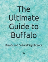 The Ultimate Guide to Buffalo: Breeds and Cultural Significance B0FB246GW3 Book Cover