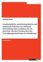 Gesellschaftliche, sicherheitspolitische und industrielle Faktoren von Drohnen. Entwicklung eines Leitfadens f�r ein Interview mit dem Vorsitzenden des Verteidigungsausschusses des Bundestags 3668212562 Book Cover
