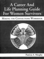 A Career and Life Planning Guide for Women Survivors: Making the Connections Workbook 1574440217 Book Cover
