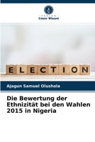 Die Bewertung der Ethnizität bei den Wahlen 2015 in Nigeria 6204084690 Book Cover