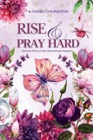 Rise & Pray Hard: Intense Prayers for Intentional Impact B0FBH788B2 Book Cover