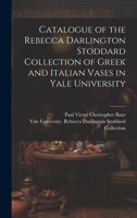 Catalogue of the Rebecca Darlington Stoddard Collection of Greek and Italian Vases in Yale University 1021106232 Book Cover