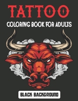 Tattoo Coloring Book for Adults Black Background: Relaxing Tattoo Designs for Men and Women Beautiful Modern Tattoo Designs Tattoos Coloring Pages for B094T2SYHV Book Cover
