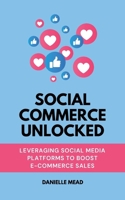 Social Commerce Unlocked: Leveraging Social Media Platforms to Boost E-Commerce Sales (E-Commerce Growth Unlocked) B0F26X22XK Book Cover