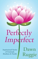 Perfectly Imperfect: Inspirational Stories of Gratitude, Kindness and Family 1737487616 Book Cover