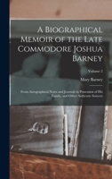 A Biographical Memoir of the Late Commodore Joshua Barney: From Autographical Notes and Journals in Possession of His Family, and Other Authentic Sources; Volume 2 B0BM6J3VJG Book Cover
