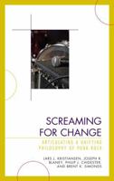 Screaming for Change: Articulating a Unifying Philosophy of Punk Rock 0739142747 Book Cover