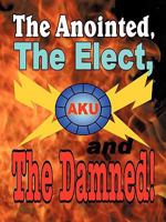 The Anointed, The Elect, and The Damned! 1438948093 Book Cover