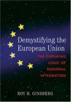 Demystifying the European Union: The Enduring Logic of Regional Integration 0742536556 Book Cover