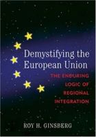 Demystifying the European Union: The Enduring Logic of Regional Integration 0742566927 Book Cover