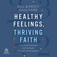 Healthy Feelings, Thriving Faith: Growing Emotionally and Spiritually Through the Enneagram B0CW5FZLF5 Book Cover