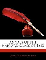 Annals of the Harvard Class of 1852 1020709545 Book Cover