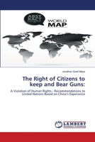 The Right of Citizens to keep and Bear Guns:: A Violation of Human Rights - Recommendations to United Nations Based on China’s Experience 6203471933 Book Cover