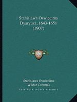 Stanislawa Oswiecima Dyaryusz, 1643-1651 (1907) 1165348632 Book Cover