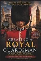 Creating A Royal Guardsman: A Memoir of Service in the British Household Division B0HDZD8DY7 Book Cover