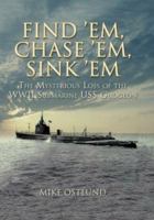 Find 'Em, Chase 'Em, Sink 'Em: The Mysterious Loss of the WWII Submarine USS Gudgeon 0762772824 Book Cover