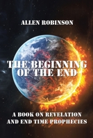 The Beginning of the End: The Book of Revelation and End Time Prophecy 1663237727 Book Cover