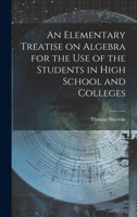 An Elementary Treatise on Algebra for the Use of the Students in High School and Colleges 1020855274 Book Cover