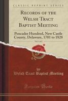 Records of the Welsh Tract Baptist Meeting, Vol. 1 of 2: Pencader Hundred, New Castle County, Delaware, 1701 to 1828 (Classic Reprint) 1333873557 Book Cover