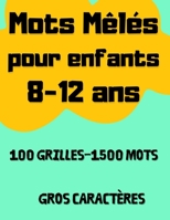 Mots Mêlés Pour Enfants 8-12 ans: 100 Grilles & 1500 Mots , Livre de mots mêlés pour enfant à partir de 8 ans, Jeu éducatif pour enfants en gros caractères B08L7KLKZ4 Book Cover