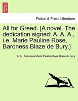 All for Greed. [A novel. The dedication signed: A. A. A., i.e. Marie Pauline Rose, Baroness Blaze de Bury.] 1241580308 Book Cover