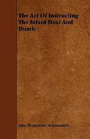 The Art of Instructing the Infant Deaf and Dumb (Classic Reprint) 1444696688 Book Cover