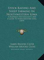 Stock Raising And Sheep Farming In Northwestern Iowa: A Pamphlet For Emigrants And A Guide To Northwestern Iowa 1437022529 Book Cover