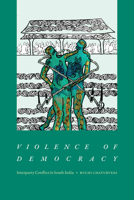 Violence of Democracy: Interparty Conflict in South India 1478020016 Book Cover