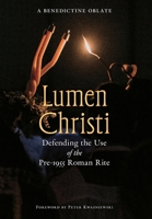 Lumen Christi : Defending the Use of the Pre-1955 Roman Rite 1965303390 Book Cover