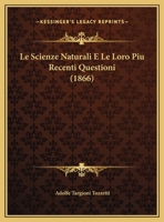 Le Scienze Naturali E Le Loro Piu Recenti Questioni (1866) 1169498485 Book Cover