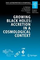 Growing Black Holes: Accretion in a Cosmological Context: Proceedings of the MPA/ESO/MPE/USM Joint Astronomy Conference Held at Garching, Germany, 21-25 June 2004 3540252754 Book Cover