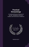 Practical Dermatology: A Condensed Manual of Diseases of the Skin : Designed for the Use of Students and Practitioners of Medicine 1358485038 Book Cover
