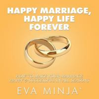 Happy Marriage, Happy Life Forever: How to Make Your Marriage Happy & Successful in All Seasons 1543746454 Book Cover