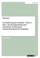 Die Bedeutung der Enzyklika �Fides et Ratio� f�r die Begr�ndung einer christlichen Erziehung im r�misch-katholischem Verst�ndnis 3638690954 Book Cover