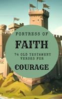 Fortress Of Faith - 74 Old Testament Verses For Courage B0CJXPQFBB Book Cover