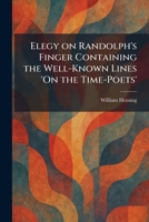 Elegy on Randolph's Finger Containing the Well-Known Lines 'On the Time-Poets' 1025624513 Book Cover