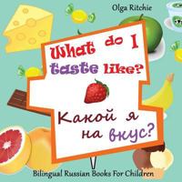 Bilingual Russian Book For Children: What Do I Taste Like?: Learn Russian and English Adjectives 1542990947 Book Cover