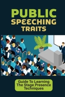 Public Speeching Traits: Guide To Learning The Stage Presence Techniques: Become Public Speakers null Book Cover