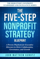 The Five-Step Nonprofit Strategy Blueprint: A Proven Playbook for Executive Directors to Drive Collaboration, Governance, and Growth (The Disruptor’s Nonprofit Leadership and Excellence Series) B0FBJM25LV Book Cover