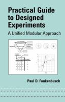 Practical Guide to Designed Experiments: A Unified Modular Approach 0824753887 Book Cover