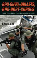 Bad Guys, Bullets, and Boat Chases: True Stories of Florida Game Wardens 0813062446 Book Cover