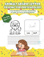 Animals Arabic Letters Tracing Handwriting Workbook for Kids: A Fun Book To Practice Hand Writing In Arabic For Pre-K, Kindergarten And Kids Ages 3 - 6 1801720053 Book Cover
