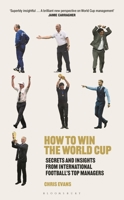 How to Win the World Cup: Secrets and Insights from International Football’s Top Managers 147299079X Book Cover