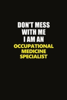 Don't Mess With Me I Am An Occupational medicine specialist: Career journal, notebook and writing journal for encouraging men, women and kids. A framework for building your career. 1677304170 Book Cover